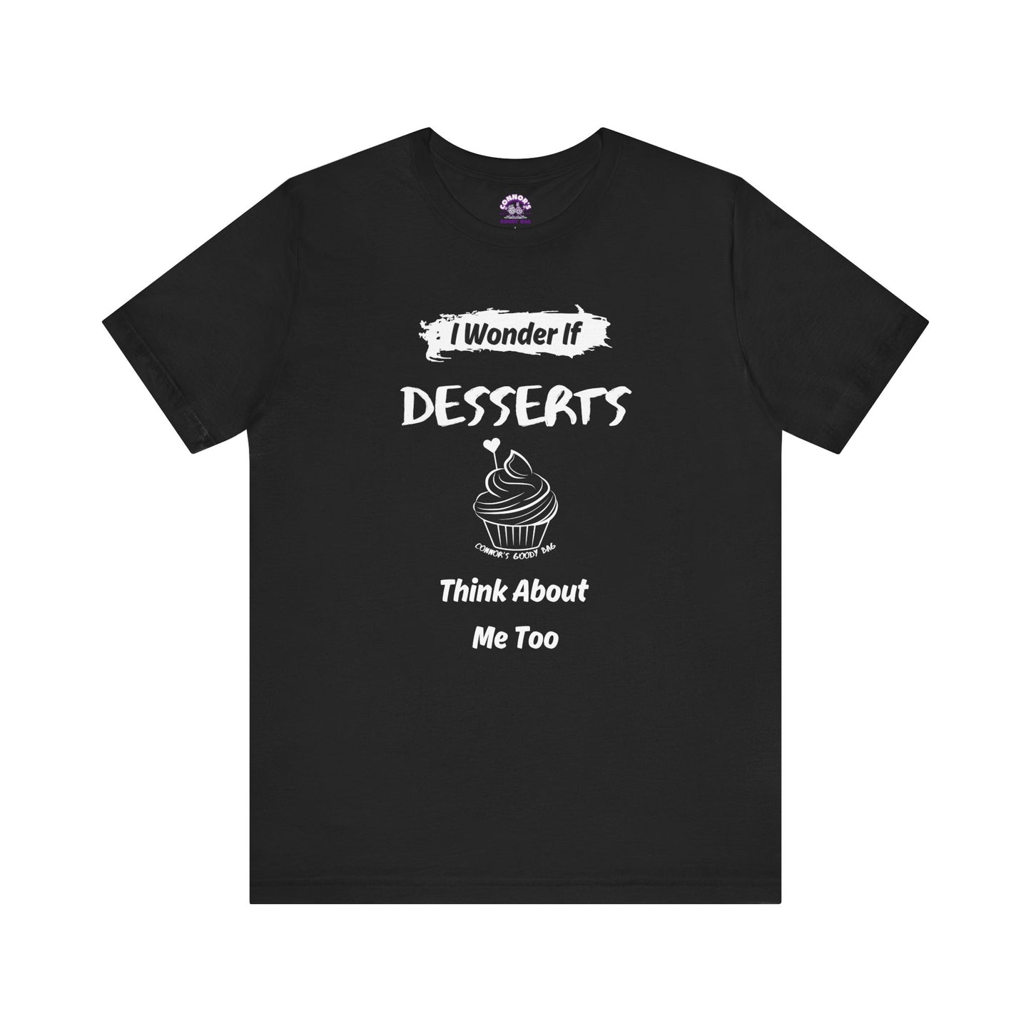 I Wonder if Desserts Think About Me Too Tee