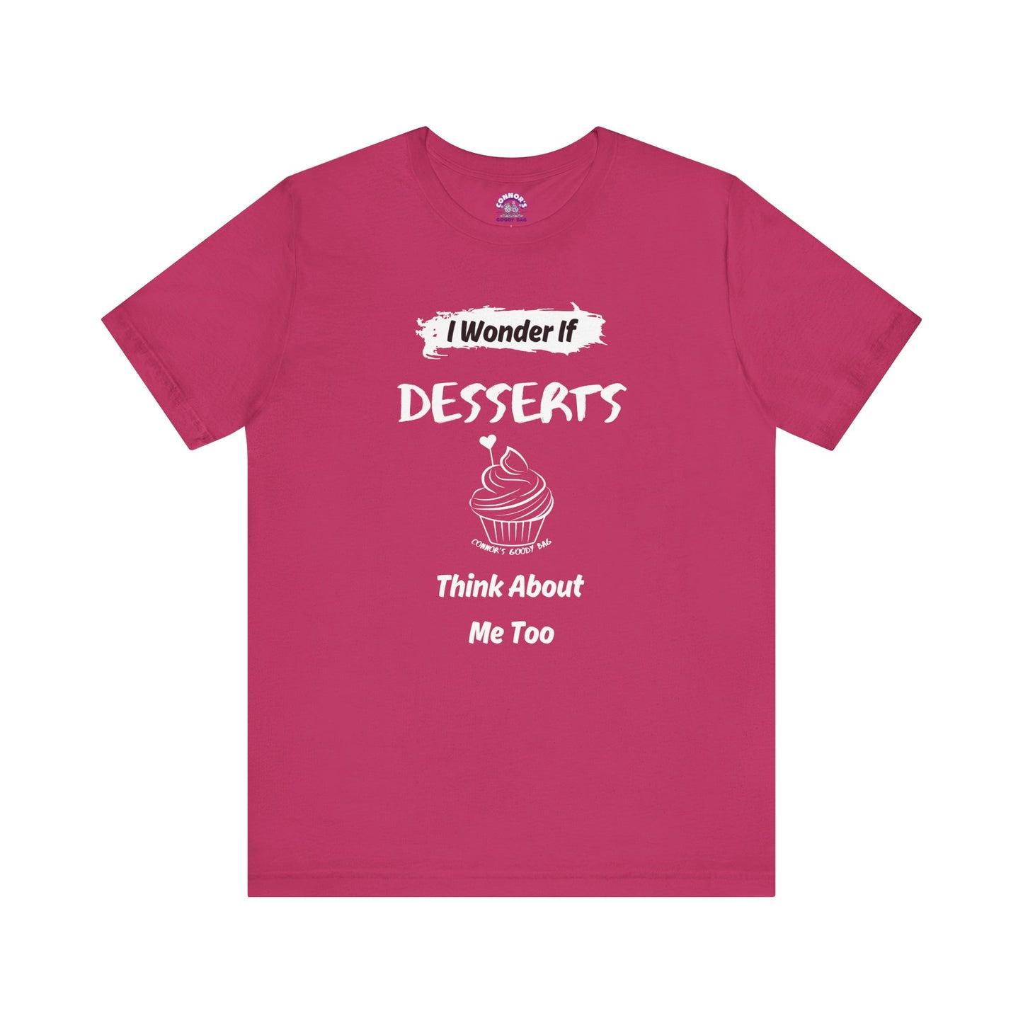 I Wonder if Desserts Think About Me Too Tee