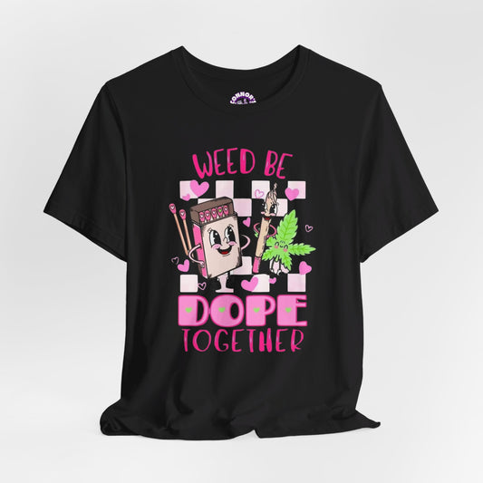 Weed Be Dope Together Tee