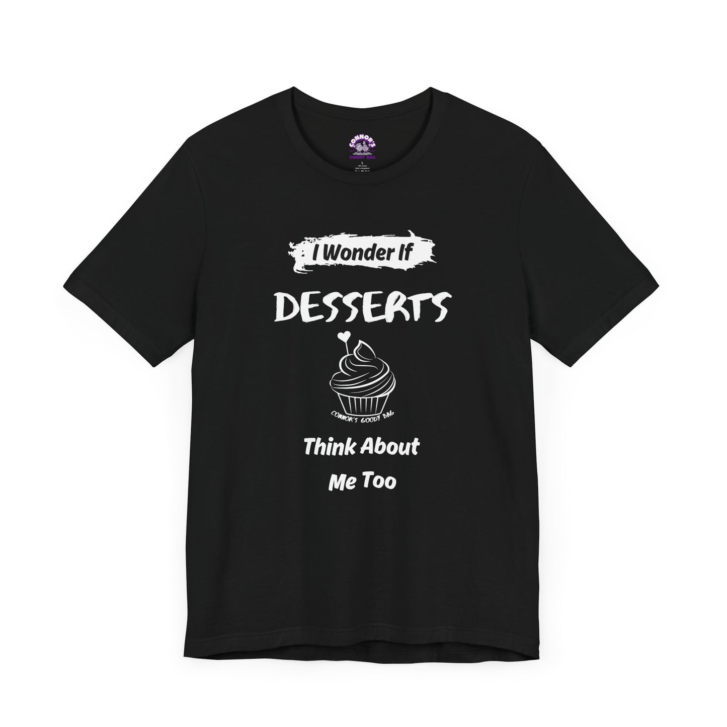 I Wonder if Desserts Think About Me Too Tee